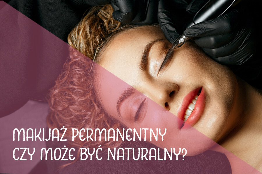 MAKIJAŻ PERMANENTNY - czy może być naturalny